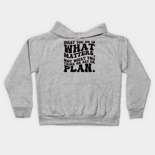 What you do is what matters, not what you think or say or plan, Inspirational words. Kids Hoodie